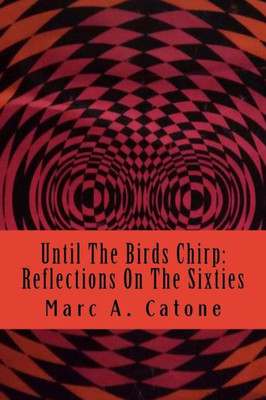 Until The Birds Chirp: Reflections On The Sixties