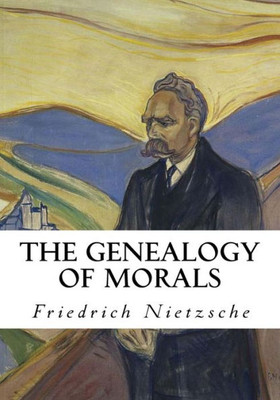 The Genealogy Of Morals: A Polemic