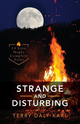 Strange And Disturbing: 13 Late Night Campfire Tales