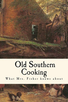 What Mrs. Fisher Knows About Old Southern Cooking