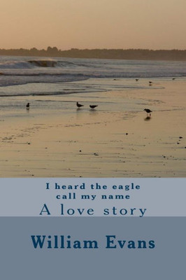 I Heard The Eagle Call My Name: A Love Story