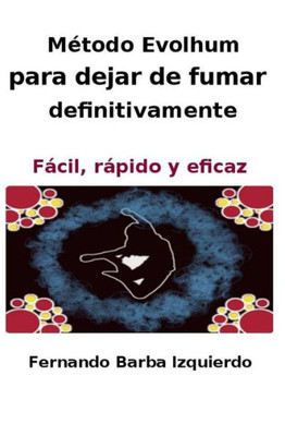 Metodo Evolhum Para Dejar De Fumar Definitivamente: Facil, Rapido Y Eficaz (Spanish Edition)
