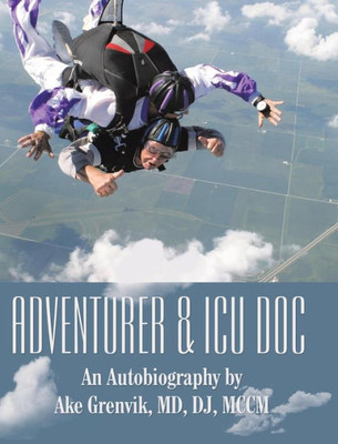 Adventurer & Icu Doc: An Autobiography By Ake Grenvik, Md, Dj, Mccm