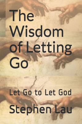 The Wisdom Of Letting Go: Let Go To Let God