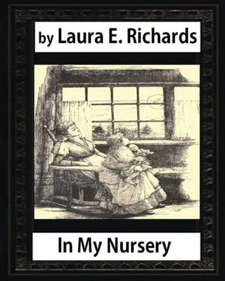 In My Nursery (1890), By Laura E. Richards (Children Classics-Illustrated)