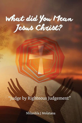 What Did You Mean Jesus Christ?: Judge By Righteous Judgement (Revelation)