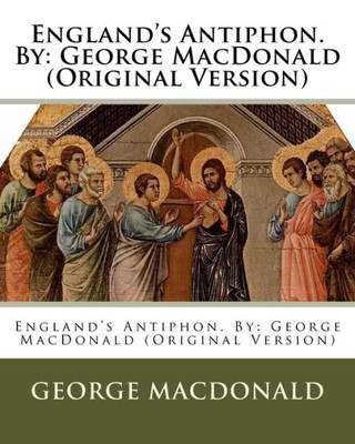 England'S Antiphon. By: George Macdonald (Original Version)