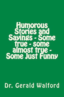 Humorous Stories And Sayings - Some True - Some Almost True - Some Just Funny