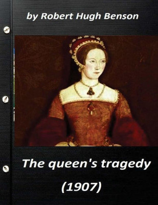 He Queen'S Tragedy (1907 By Robert Hugh Benson ( History )