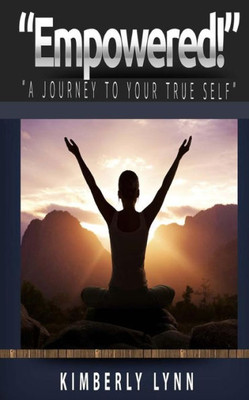 Empowered!: "A Journey To Your True Self"