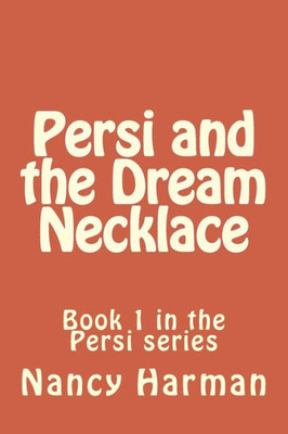 Persi And The Dream Necklace: Book 1 In The Persi Series