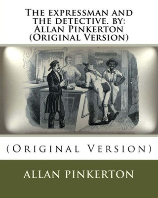The Expressman And The Detective. By: Allan Pinkerton (Original Version)