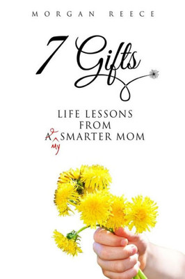 7 Gifts: Life Lessons From A Smarter Mom