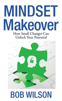 Mindset Makeover: How Small Changes Can Unlock Your Potential