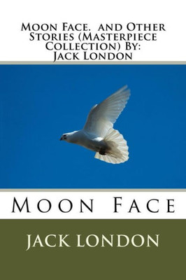Moon Face. And Other Stories (Masterpiece Collection) By: Jack London