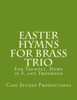 Easter Hymns For Brass Trio - Bb Trumpet, Horn In F, And Trombone: For Bb Trumpet, Horn In F, And Trombone