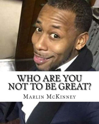 Who Are You Not To Be Great?: Change Your Mind, Change Your Life