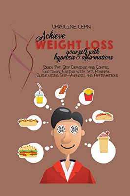 Achieve Weight Loss Yourself with Hypnosis and Affirmations: Burn Fat, Stop Cravings and Control Emotional Eating with this Powerful Guide using Self-Hypnosis and Affirmations - Paperback