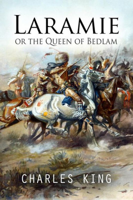 Laramie Or The Queen Of Bedlam: A Story Of Frontier Army Life