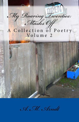 My Roaring Twenties: Masks Off: A Collection Of Poetry Volume 2