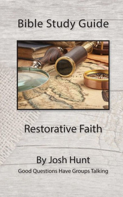 Bible Study Guide - Restorative Faith: Good Questions Have Groups Talking (Good Questions Have Groups Have Talking)