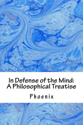 In Defense Of The Mind: A Philosophical Treatise