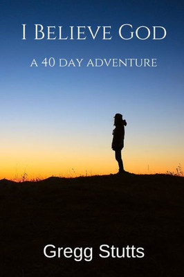 I Believe God: A 40-Day Adventure