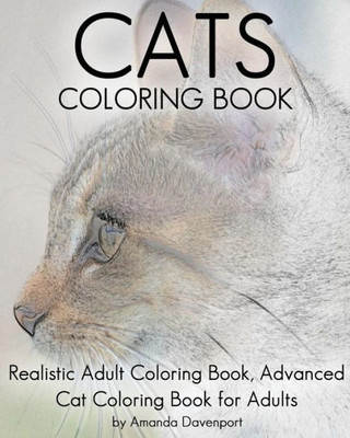 Cats Coloring Book: Realistic Adult Coloring Book, Advanced Cat Coloring Book For Adults (Realistic Animals Coloring Book)