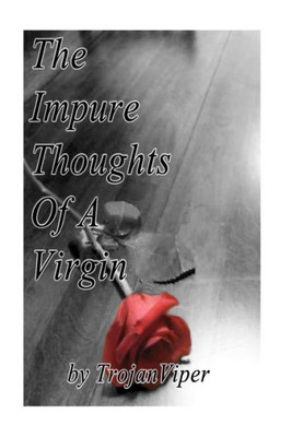 The Impure Thoughts Of A Virgin: An Erotic Autobiography