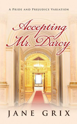 Accepting Mr. Darcy: A Pride And Prejudice Variation