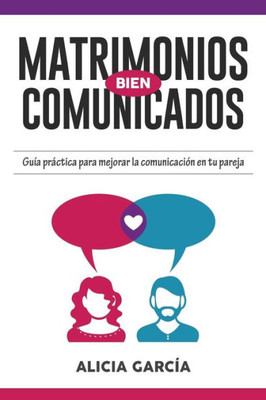 Matrimonios Bien Comunicados: Guía Práctica Para Mejorar La Comunicación En Tu Pareja (Spanish Edition)