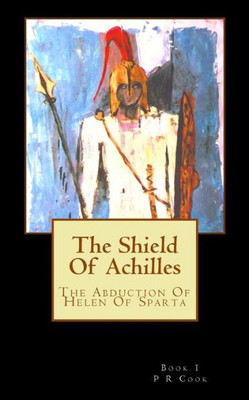 The Shield Of Achilles: The Abduction Of Helen Of Sparta