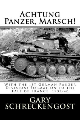 Achtung Panzer, Marsch!: With The 1St German Panzer Division: Formation To The Fall Of France, 1935-40