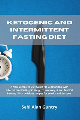 Ketogenic and Intermittent Fasting Diet: A New Complete Diet Guide for Vegetarians, with Intermittent Fasting Strategy, to lose weight and Fast Fat ... delicious recipes for snacks and desserts. - 9781914393082