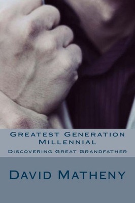 Greatest Generation Millennial: Discovering Great Grandfather