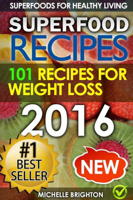 Superfood Recipes: The 101 Best Superfood Recipes For Healthy Living And Weight Loss (Superfoods For Healthy Living)