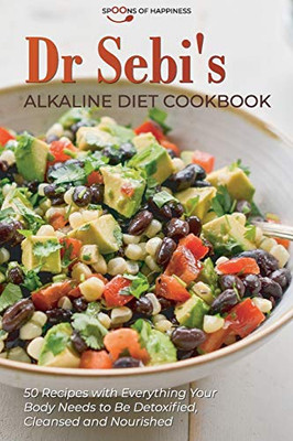 Dr Sebi's Alkaline Diet Cookbook: 50 Recipes with Everything Your Body Needs to Be Detoxified, Cleansed, and Nourished - 9781801561921