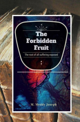 The Forbidden Fruit: The Root Of All Suffering Exposed
