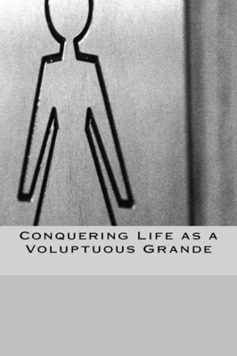 Conquering Life As A Voluptuous Grande