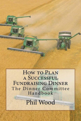 How To Plan A Successful Fundraising Dinner: The Dinner Committee Handbook (Fundraising Fundamentals)