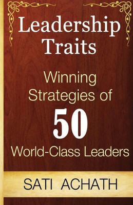Leadership Traits: Winning Strategies Of 50 World Class Leaders