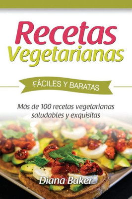 Recetas Vegetarianas Fáciles Y Económicas: Más De 120 Recetas Vegetarianas Saludables Y Exquisitas (Recetas Sabor Inglés) (Spanish Edition)