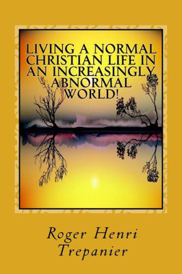 Living A Normal Christian Life In An Increasingly Abnormal World! (The Practical Helps Library)