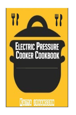 Electric Pressure Cooker Cookbook: Recipe Book For Electric Pressure Cooker