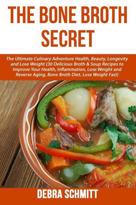The Bone Broth Secret: The Ultimate Culinary Adventure Health, Beauty, Longevity
