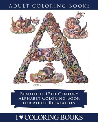 Color The Alphabet: Beautiful 17Th Century Alphabet Coloring Book For Adult Relaxation (Decorative Arts Coloring Books For Grown Ups)