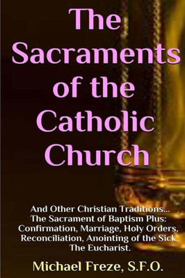 The Sacraments Of The Catholic Church: And Other Religious Traditions