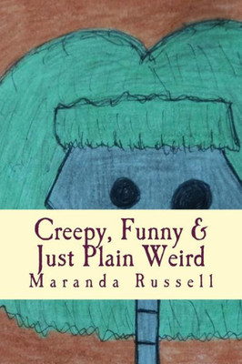 Creepy, Funny & Just Plain Weird: Stories And Poems For Kids