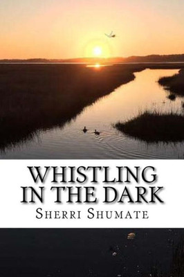 Whistling In The Dark: A Journey From Hope To Joy