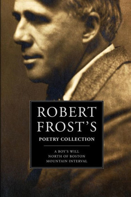Robert Frost'S Poetry Collection: A BoyS Will, North Of Boston, Mountain Interval